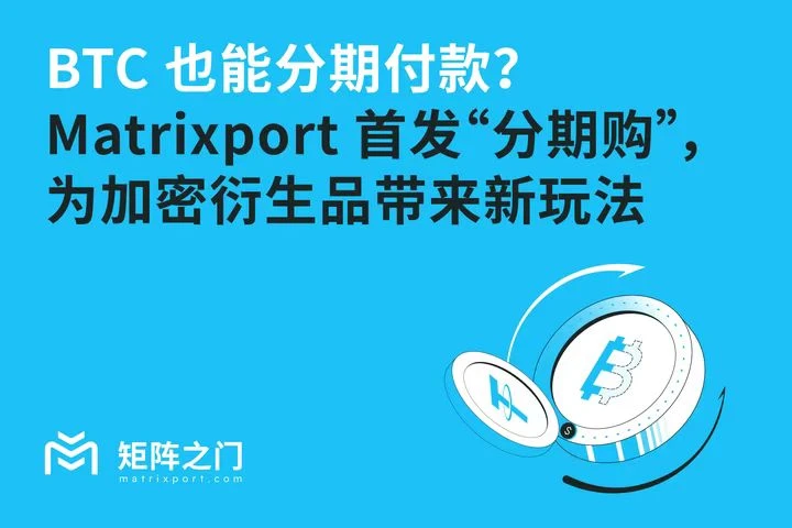 BTC也能分期付款？Matrixport首發“分期購”，為加密衍生品帶來新玩法